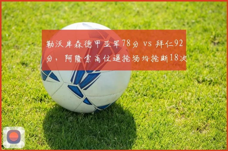 勒沃库森德甲亚军78分 vs 拜仁92分,阿隆索高位逼抢场均抢断18次仍难敌深度